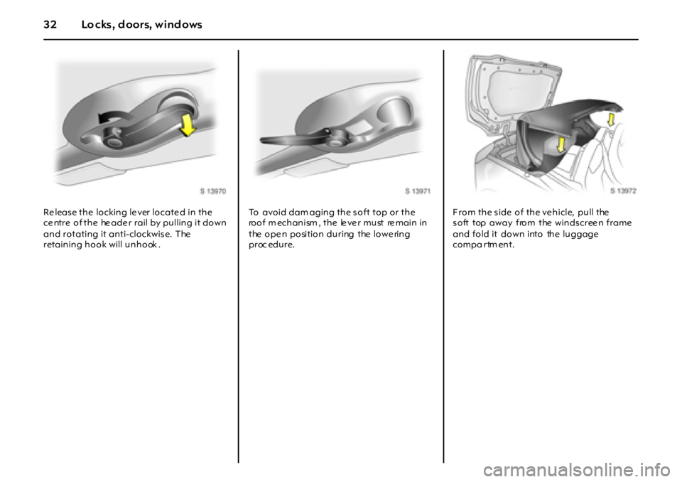 OPEL GT 2012 Owners Guide 32 Lo cks, d oors, wind ows
Re leas e the locking le ver locate d in the
ce ntre of the he ade r rail by pulling it down
and rotating it anti-clockwise. The
retaining hook will unhook . To av OPEL GT 2012 Owners Guide 32 Lo cks, d oors, wind ows
Re leas e the locking le ver locate d in the
ce ntre of the he ade r rail by pulling it down
and rotating it anti-clockwise. The
retaining hook will unhook . To av