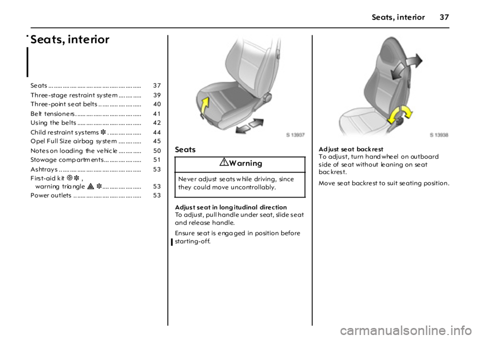 OPEL GT 2012 Owners Guide 37Seats , interior
Seats, interior
Seats
Adjus t s e at in long itudinal dire ction
To adjust, pull handle under s eat, slide s e at
and rele ase handle.
Ensure se at is e nga ged in posi OPEL GT 2012 Owners Guide 37Seats , interior
Seats, interior
Seats
Adjus t s e at in long itudinal dire ction
To adjust, pull handle under s eat, slide s e at
and rele ase handle.
Ensure se at is e nga ged in posi