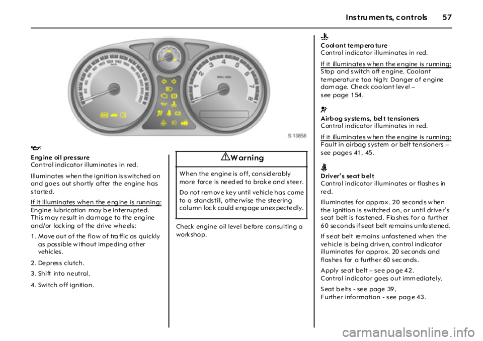 OPEL GT 2012 Owners Manual 57Instru men ts, c ontrols
IEngine oil pressure
Control indicator illum inate s in red.
Illuminates whe n the ignition is switched on
and goe s out s hortly after the engine has
started. OPEL GT 2012 Owners Manual 57Instru men ts, c ontrols
IEngine oil pressure
Control indicator illum inate s in red.
Illuminates whe n the ignition is switched on
and goe s out s hortly after the engine has
started.