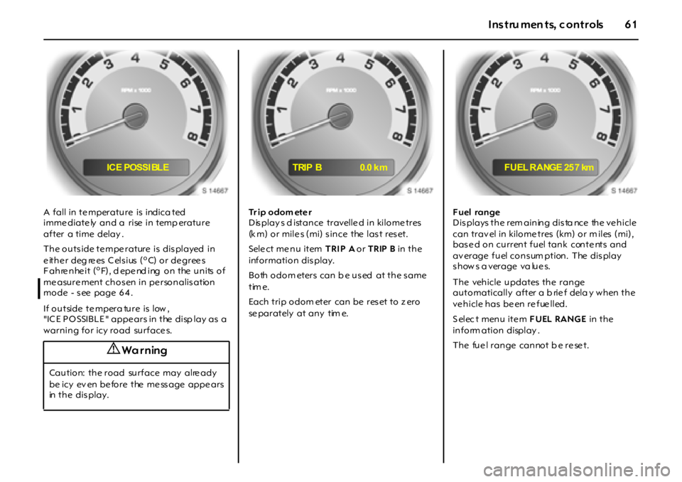 OPEL GT 2012 Repair Manual 61Instru men ts, c ontrols
A fall in te mperature is indica ted
imme diate ly and a rise in temp erature
after a time delay .
The outs ide te mpe rature is dis played in
either deg rees Cel OPEL GT 2012 Repair Manual 61Instru men ts, c ontrols
A fall in te mperature is indica ted
imme diate ly and a rise in temp erature
after a time delay .
The outs ide te mpe rature is dis played in
either deg rees Cel