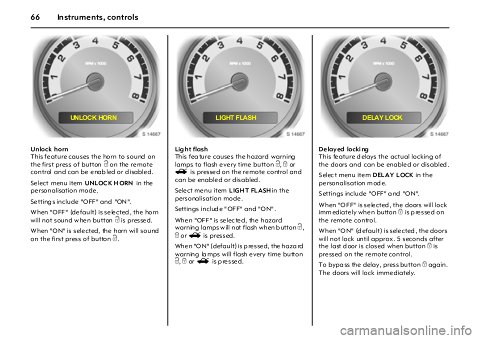 OPEL GT 2012 Repair Manual 66 In struments, controls
Unlock horn
T h i s f e a t u r e ca u s es t h e ho r n t o s o u nd o n
the first press of button c on the re mote
control and can be e nab led or d isable d.
S OPEL GT 2012 Repair Manual 66 In struments, controls
Unlock horn
T h i s f e a t u r e ca u s es t h e ho r n t o s o u nd o n
the first press of button c on the re mote
control and can be e nab led or d isable d.
S