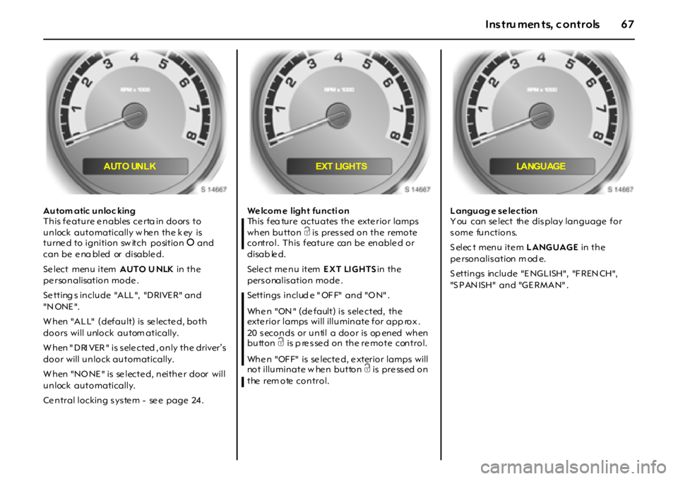 OPEL GT 2012  Owners Manual 67Instru men ts, c ontrols
Autom atic unloc king
This fe ature e nables  ce rta in  doors  to 
unlock  automatically w he n the k ey  is 
turne d to ignition sw itch  position J and 
can be  e na bled