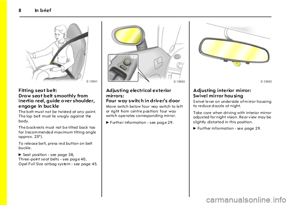 OPEL GT 2012 Owners Manual 8In brief
Fitting sea t b elt:
Dra w sea t b elt smoothly from
inertia reel, guide o ver shoulder,
e nga ge in buc kl e
The b elt must not be twiste d at any point.
The lap be lt must lie OPEL GT 2012 Owners Manual 8In brief
Fitting sea t b elt:
Dra w sea t b elt smoothly from
inertia reel, guide o ver shoulder,
e nga ge in buc kl e
The b elt must not be twiste d at any point.
The lap be lt must lie