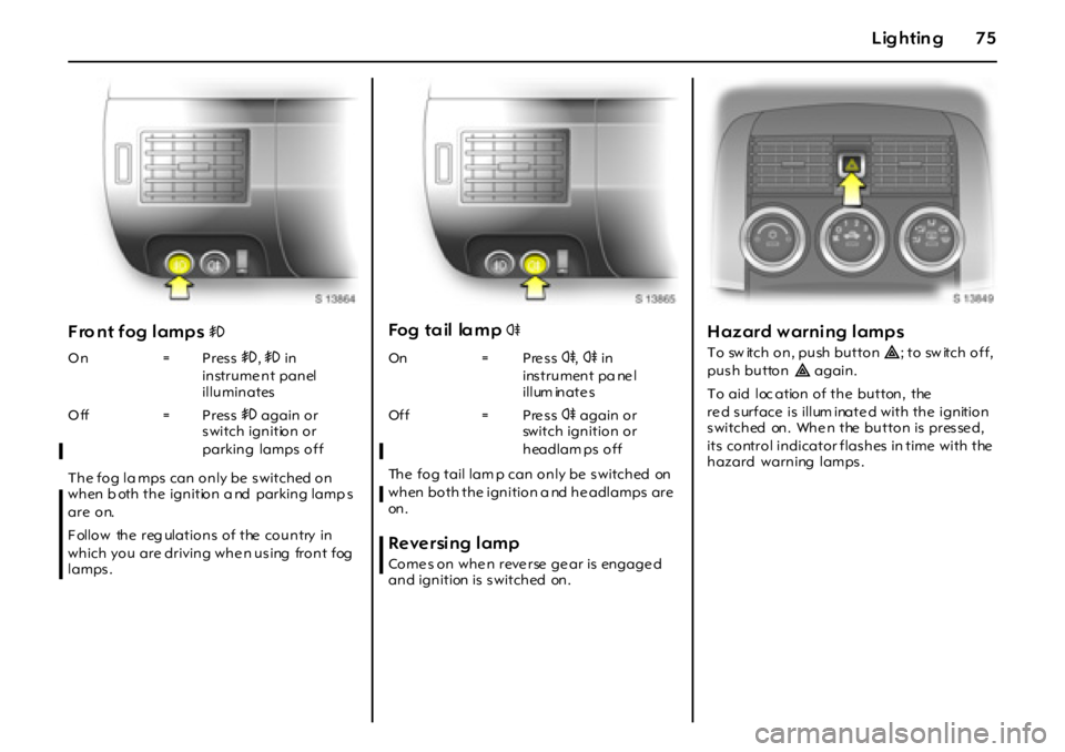 OPEL GT 2012 Manual PDF 75Lightin g
Fro nt fog lamps >
The fog la mps can only be s witched on
when b oth the ignition a nd parking lamp s
are on.
Follow the reg ulations of the country in
which you are driving w OPEL GT 2012 Manual PDF 75Lightin g
Fro nt fog lamps >
The fog la mps can only be s witched on
when b oth the ignition a nd parking lamp s
are on.
Follow the reg ulations of the country in
which you are driving w