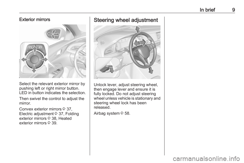 OPEL INSIGNIA 2019  Owners Manual In brief9Exterior mirrors
Select the relevant exterior mirror by
pushing left or right mirror button.
LED in button indicates the selection.
Then swivel the control to adjust the
mirror.
Convex exteri