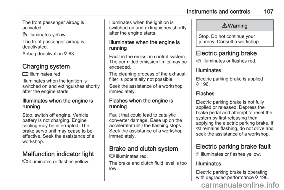 OPEL INSIGNIA 2019  Owners Manual Instruments and controls107The front passenger airbag is
activated.
*  illuminates yellow.
The front passenger airbag is
deactivated.
Airbag deactivation  3 63.
Charging system
p  illuminates red.
Ill