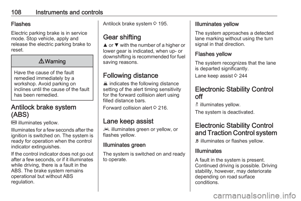 OPEL INSIGNIA 2019  Owners Manual 108Instruments and controlsFlashes
Electric parking brake is in service mode. Stop vehicle, apply and
release the electric parking brake to
reset.9 Warning
Have the cause of the fault
remedied immedia