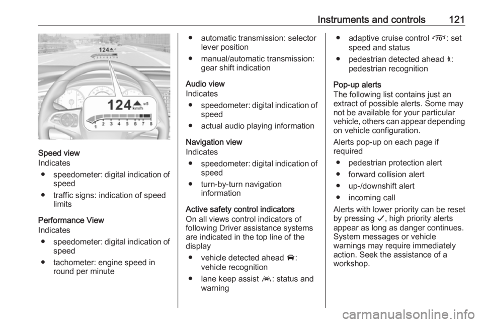 OPEL INSIGNIA 2019  Owners Manual Instruments and controls121
Speed view
Indicates
● speedometer: digital indication of
speed
● traffic signs: indication of speed limits
Performance View
Indicates
● speedometer: digital indicati