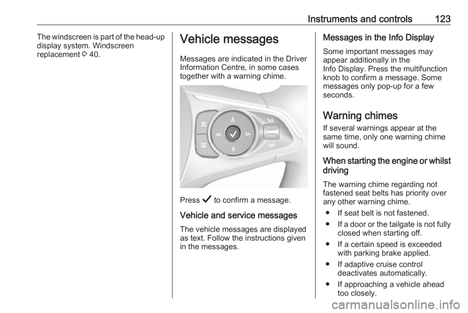 OPEL INSIGNIA 2019  Owners Manual Instruments and controls123The windscreen is part of the head-up
display system. Windscreen
replacement  3 40.Vehicle messages
Messages are indicated in the Driver
Information Centre, in some cases
to