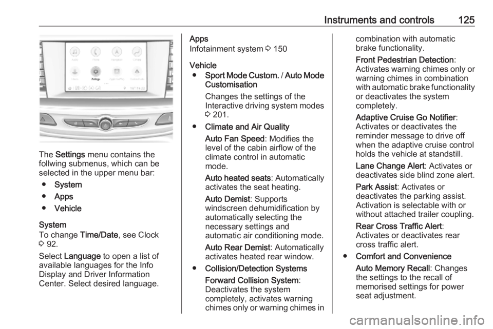 OPEL INSIGNIA 2019  Owners Manual Instruments and controls125
The Settings  menu contains the
follwing submenus, which can be
selected in the upper menu bar:
● System
● Apps
● Vehicle
System
To change  Time/Date, see Clock
3  92