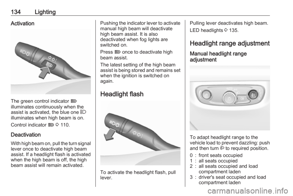OPEL INSIGNIA 2019 Owners Manual 134LightingActivation
The green control indicator f
illuminates continuously when the
assist is activated, the blue one 7
illuminates when high beam is on.
Control indicator f 3 110.
Deactivation
W OPEL INSIGNIA 2019 Owners Manual 134LightingActivation
The green control indicator f
illuminates continuously when the
assist is activated, the blue one 7
illuminates when high beam is on.
Control indicator f 3 110.
Deactivation
W