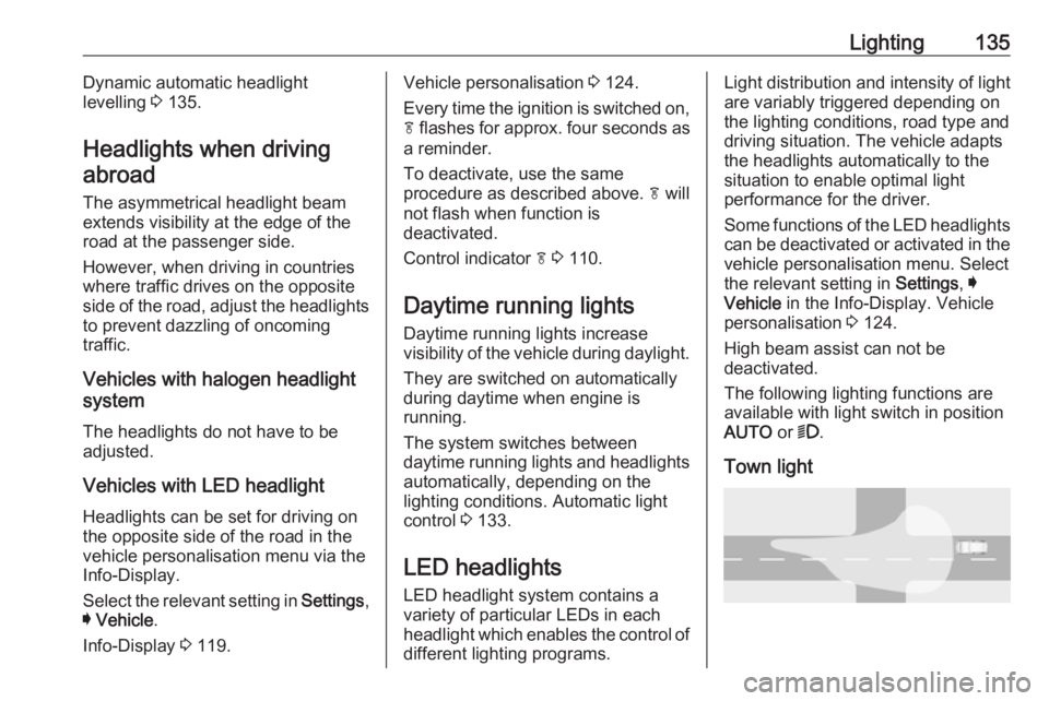 OPEL INSIGNIA 2019  Owners Manual Lighting135Dynamic automatic headlight
levelling  3 135.
Headlights when driving abroad
The asymmetrical headlight beam
extends visibility at the edge of the
road at the passenger side.
However, when 