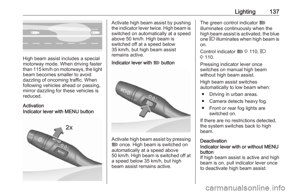 OPEL INSIGNIA 2019 Owners Manual Lighting137
High beam assist includes a special
motorway mode. When driving faster
than 115 km/h on motorways, the light
beam becomes smaller to avoid
dazzling of oncoming traffic. When
following vehi OPEL INSIGNIA 2019 Owners Manual Lighting137
High beam assist includes a special
motorway mode. When driving faster
than 115 km/h on motorways, the light
beam becomes smaller to avoid
dazzling of oncoming traffic. When
following vehi