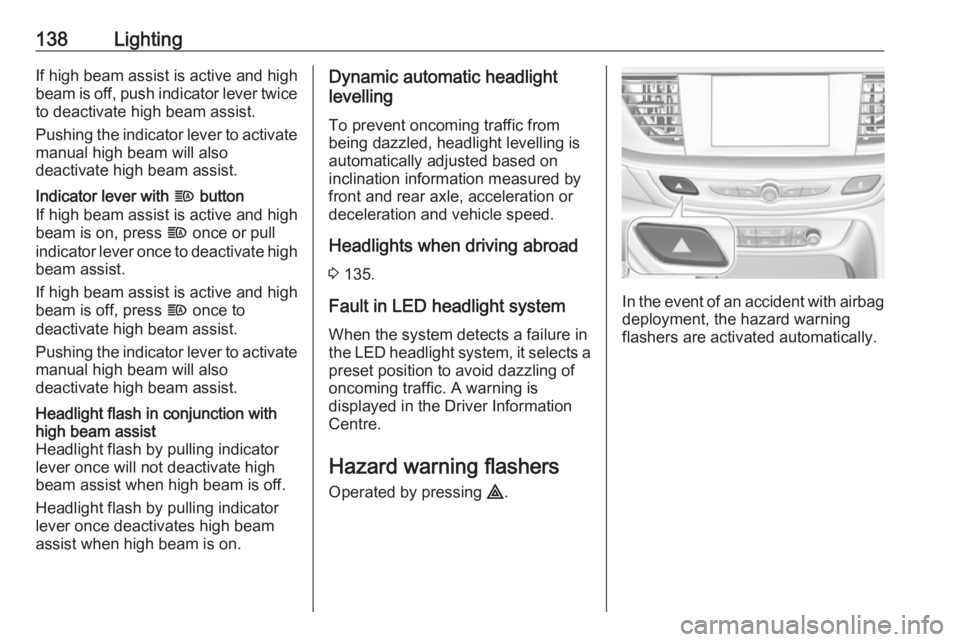 OPEL INSIGNIA 2019 Owners Manual 138LightingIf high beam assist is active and high
beam is off, push indicator lever twice
to deactivate high beam assist.
Pushing the indicator lever to activate manual high beam will also
deactivate OPEL INSIGNIA 2019 Owners Manual 138LightingIf high beam assist is active and high
beam is off, push indicator lever twice
to deactivate high beam assist.
Pushing the indicator lever to activate manual high beam will also
deactivate