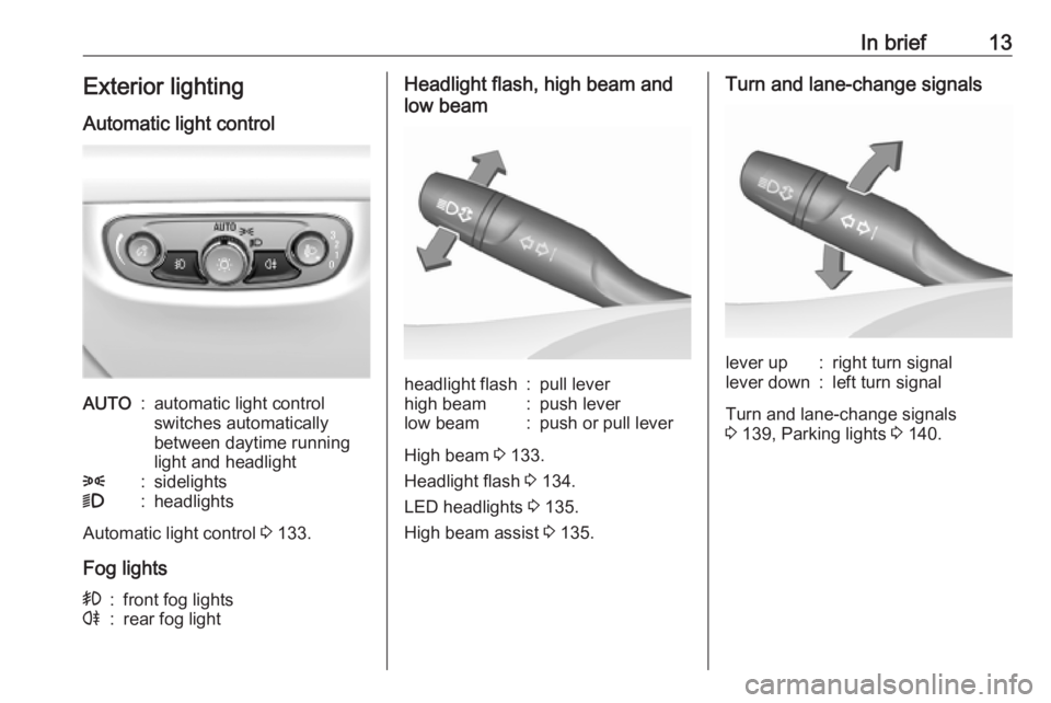 OPEL INSIGNIA 2019  Owners Manual In brief13Exterior lightingAutomatic light controlAUTO:automatic light control
switches automatically
between daytime running
light and headlight8:sidelights9:headlights
Automatic light control  3 133