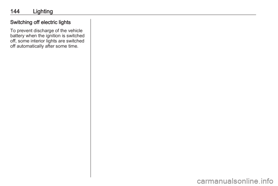 OPEL INSIGNIA 2019 Owners Manual 144LightingSwitching off electric lights
To prevent discharge of the vehicle
battery when the ignition is switched
off, some interior lights are switched
off automatically after some time. OPEL INSIGNIA 2019 Owners Manual 144LightingSwitching off electric lights
To prevent discharge of the vehicle
battery when the ignition is switched
off, some interior lights are switched
off automatically after some time.