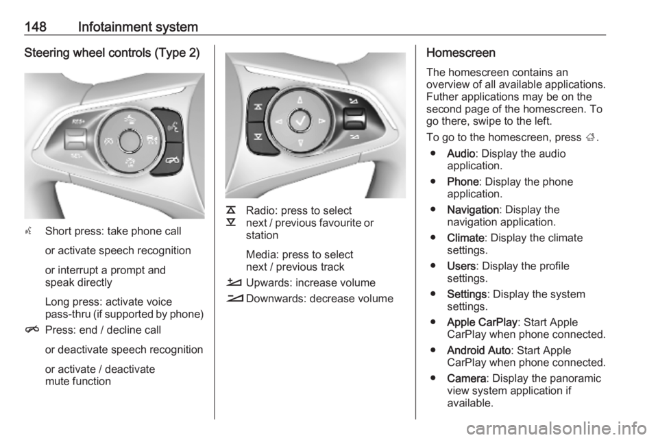OPEL INSIGNIA 2019 Owners Manual 148Infotainment systemSteering wheel controls (Type 2)
sShort press: take phone call
or activate speech recognition
or interrupt a prompt and
speak directly
Long press: activate voice
pass-thru (if su OPEL INSIGNIA 2019 Owners Manual 148Infotainment systemSteering wheel controls (Type 2)
sShort press: take phone call
or activate speech recognition
or interrupt a prompt and
speak directly
Long press: activate voice
pass-thru (if su