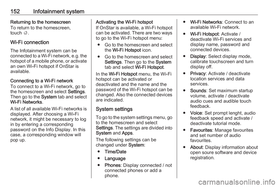 OPEL INSIGNIA 2019 Owners Manual 152Infotainment systemReturning to the homescreen
To return to the homescreen,
touch ;.
Wi-Fi connection
The Infotainment system can be
connected to a Wi-Fi network, e.g. the hotspot of a mobile phon OPEL INSIGNIA 2019 Owners Manual 152Infotainment systemReturning to the homescreen
To return to the homescreen,
touch ;.
Wi-Fi connection
The Infotainment system can be
connected to a Wi-Fi network, e.g. the hotspot of a mobile phon