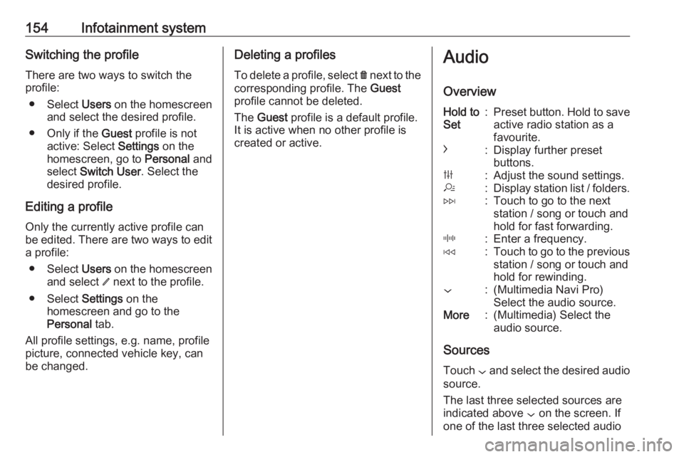 OPEL INSIGNIA 2019 Owners Manual 154Infotainment systemSwitching the profileThere are two ways to switch the
profile:
● Select Users on the homescreen
and select the desired profile.
● Only if the Guest profile is not
active: S OPEL INSIGNIA 2019 Owners Manual 154Infotainment systemSwitching the profileThere are two ways to switch the
profile:
● Select Users on the homescreen
and select the desired profile.
● Only if the Guest profile is not
active: S