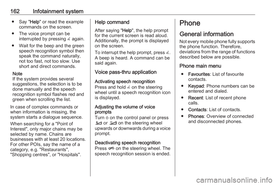 OPEL INSIGNIA 2019 Owners Manual 162Infotainment system● Say "Help" or read the example
commands on the screen.
● The voice prompt can be interrupted by pressing w again.
● Wait for the beep and the green speech recogn OPEL INSIGNIA 2019 Owners Manual 162Infotainment system● Say "Help" or read the example
commands on the screen.
● The voice prompt can be interrupted by pressing w again.
● Wait for the beep and the green speech recogn