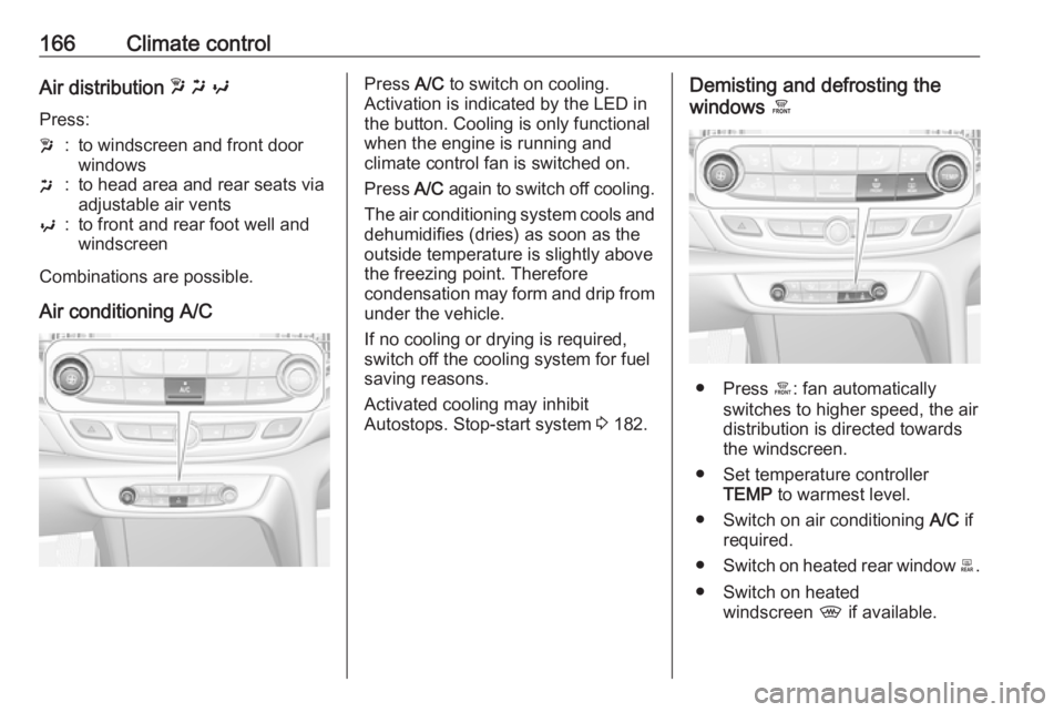 OPEL INSIGNIA 2019 Owners Manual 166Climate controlAir distribution w x y
Press:w:to windscreen and front door
windowsx:to head area and rear seats via
adjustable air ventsy:to front and rear foot well and
windscreen
Combinations ar OPEL INSIGNIA 2019 Owners Manual 166Climate controlAir distribution w x y
Press:w:to windscreen and front door
windowsx:to head area and rear seats via
adjustable air ventsy:to front and rear foot well and
windscreen
Combinations ar