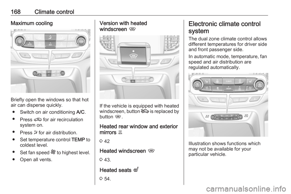 OPEL INSIGNIA 2019 Owners Manual 168Climate controlMaximum cooling
Briefly open the windows so that hot
air can disperse quickly.
● Switch on air conditioning A/C.
● Press n for air recirculation
system on.
● Press x for air OPEL INSIGNIA 2019 Owners Manual 168Climate controlMaximum cooling
Briefly open the windows so that hot
air can disperse quickly.
● Switch on air conditioning A/C.
● Press n for air recirculation
system on.
● Press x for air