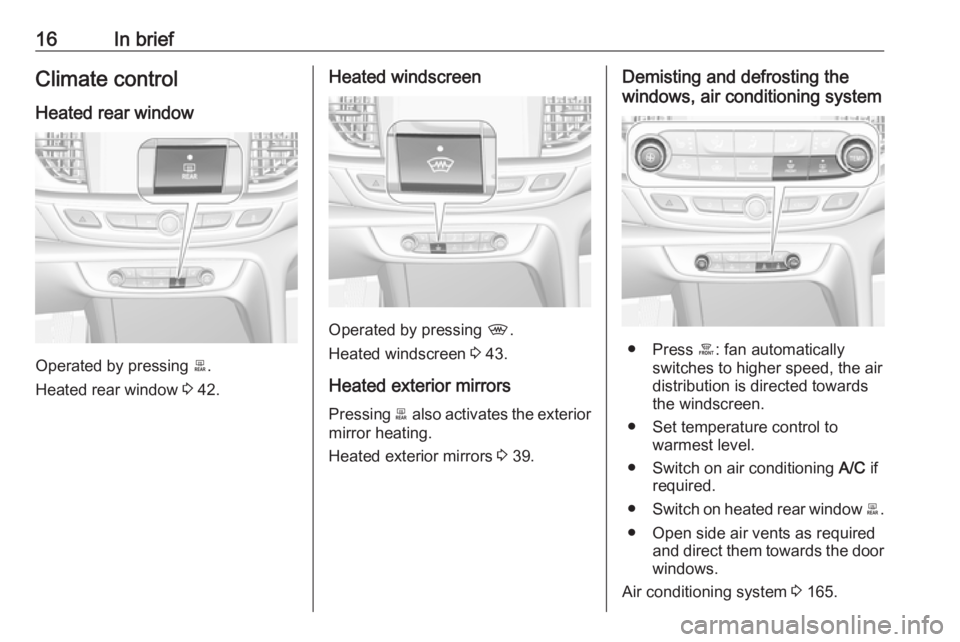 OPEL INSIGNIA 2019  Owners Manual 16In briefClimate control
Heated rear window
Operated by pressing  b.
Heated rear window  3 42.
Heated windscreen
Operated by pressing  ,.
Heated windscreen  3 43.
Heated exterior mirrors
Pressing  b 