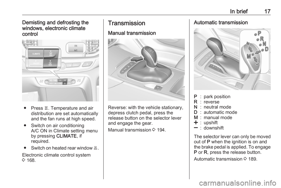 OPEL INSIGNIA 2019  Owners Manual In brief17Demisting and defrosting the
windows, electronic climate
control
● Press  à. Temperature and air
distribution are set automatically
and the fan runs at high speed.
● Switch on air condi