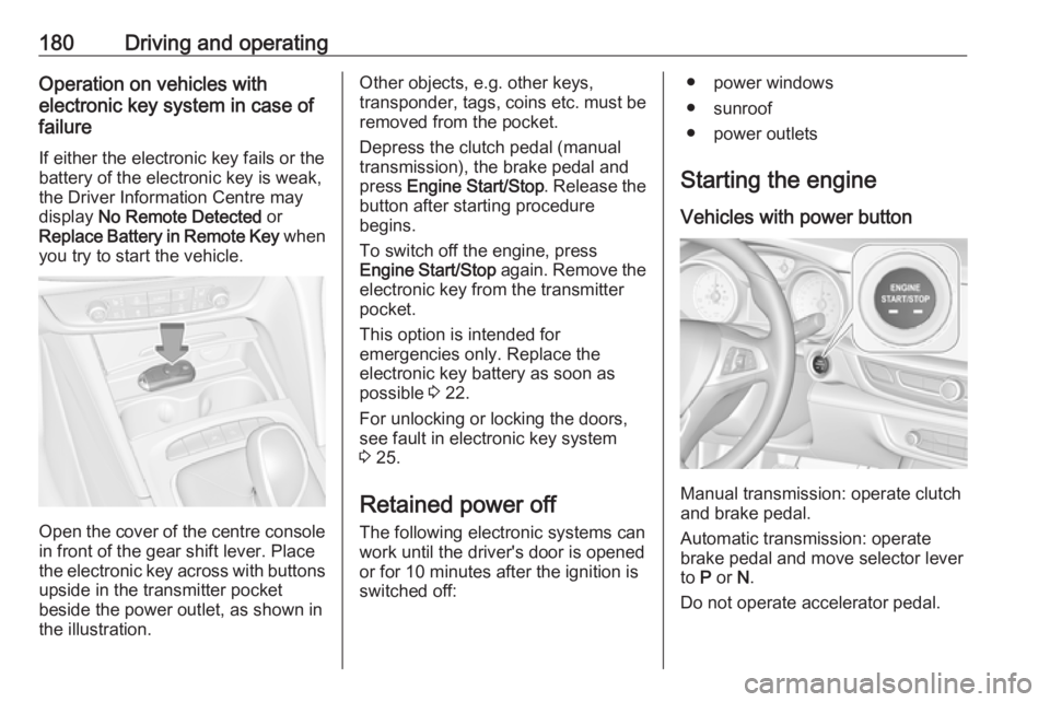 OPEL INSIGNIA 2019 Owners Manual 180Driving and operatingOperation on vehicles with
electronic key system in case of
failure
If either the electronic key fails or the
battery of the electronic key is weak,
the Driver Information Cent OPEL INSIGNIA 2019 Owners Manual 180Driving and operatingOperation on vehicles with
electronic key system in case of
failure
If either the electronic key fails or the
battery of the electronic key is weak,
the Driver Information Cent