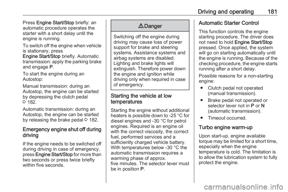 OPEL INSIGNIA 2019  Owners Manual Driving and operating181Press Engine Start/Stop  briefly: an
automatic procedure operates the
starter with a short delay until the engine is running.
To switch off the engine when vehicle
is stationar