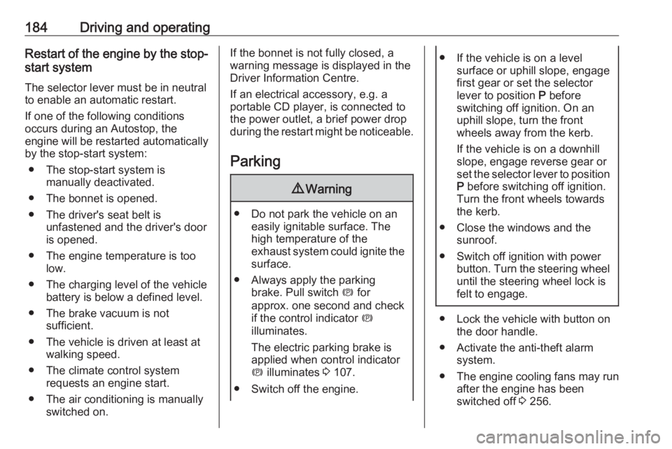 OPEL INSIGNIA 2019 Owners Manual 184Driving and operatingRestart of the engine by the stop-
start system
The selector lever must be in neutralto enable an automatic restart.
If one of the following conditions
occurs during an Autosto OPEL INSIGNIA 2019 Owners Manual 184Driving and operatingRestart of the engine by the stop-
start system
The selector lever must be in neutralto enable an automatic restart.
If one of the following conditions
occurs during an Autosto