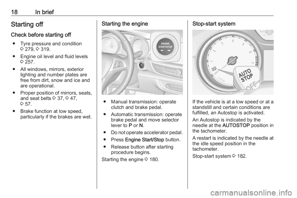 OPEL INSIGNIA 2019  Owners Manual 18In briefStarting off
Check before starting off ● Tyre pressure and condition 3 279,  3 319.
● Engine oil level and fluid levels 3 257.
● All windows, mirrors, exterior lighting and number plat