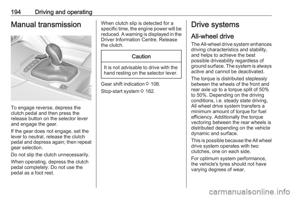 OPEL INSIGNIA 2019 Owners Manual 194Driving and operatingManual transmission
To engage reverse, depress the
clutch pedal and then press the
release button on the selector lever
and engage the gear.
If the gear does not engage, set th OPEL INSIGNIA 2019 Owners Manual 194Driving and operatingManual transmission
To engage reverse, depress the
clutch pedal and then press the
release button on the selector lever
and engage the gear.
If the gear does not engage, set th