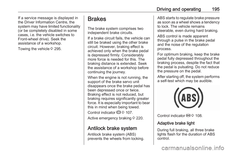OPEL INSIGNIA 2019 Owners Manual Driving and operating195If a service message is displayed in
the Driver Information Centre, the
system may have limited functionality
(or be completely disabled in some
cases, i.e. the vehicle switche OPEL INSIGNIA 2019 Owners Manual Driving and operating195If a service message is displayed in
the Driver Information Centre, the
system may have limited functionality
(or be completely disabled in some
cases, i.e. the vehicle switche