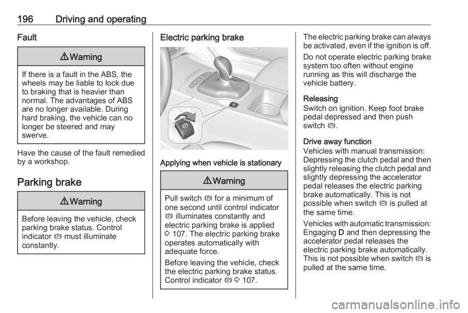 OPEL INSIGNIA 2019 Owners Manual 196Driving and operatingFault9Warning
If there is a fault in the ABS, the
wheels may be liable to lock due
to braking that is heavier than
normal. The advantages of ABS are no longer available. During OPEL INSIGNIA 2019 Owners Manual 196Driving and operatingFault9Warning
If there is a fault in the ABS, the
wheels may be liable to lock due
to braking that is heavier than
normal. The advantages of ABS are no longer available. During
