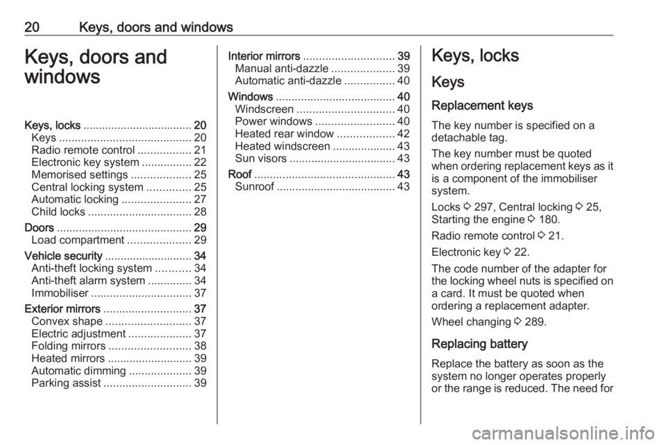 OPEL INSIGNIA 2019 Owners Manual 20Keys, doors and windowsKeys, doors and
windowsKeys, locks ................................... 20
Keys .......................................... 20
Radio remote control .................21
Electroni