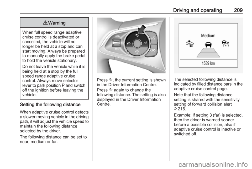 OPEL INSIGNIA 2019 Owners Manual Driving and operating2099Warning
When full speed range adaptive
cruise control is deactivated or
cancelled, the vehicle will no
longer be held at a stop and can
start moving. Always be prepared
to man OPEL INSIGNIA 2019 Owners Manual Driving and operating2099Warning
When full speed range adaptive
cruise control is deactivated or
cancelled, the vehicle will no
longer be held at a stop and can
start moving. Always be prepared
to man
