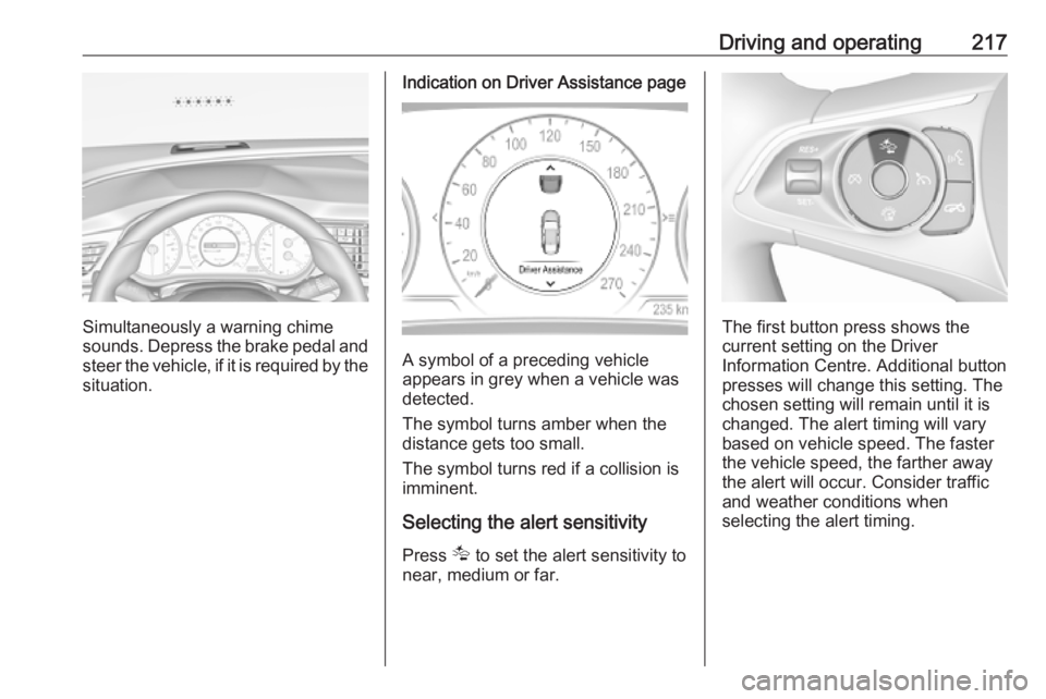 OPEL INSIGNIA 2019 Owners Manual Driving and operating217
Simultaneously a warning chime
sounds. Depress the brake pedal and
steer the vehicle, if it is required by the
situation.
Indication on Driver Assistance page
A symbol of a pr OPEL INSIGNIA 2019 Owners Manual Driving and operating217
Simultaneously a warning chime
sounds. Depress the brake pedal and
steer the vehicle, if it is required by the
situation.
Indication on Driver Assistance page
A symbol of a pr