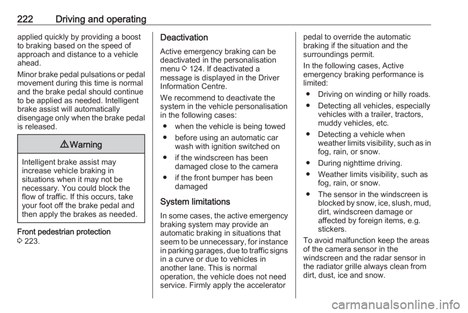 OPEL INSIGNIA 2019 Owners Manual 222Driving and operatingapplied quickly by providing a boost
to braking based on the speed of approach and distance to a vehicle
ahead.
Minor brake pedal pulsations or pedal movement during this time OPEL INSIGNIA 2019 Owners Manual 222Driving and operatingapplied quickly by providing a boost
to braking based on the speed of approach and distance to a vehicle
ahead.
Minor brake pedal pulsations or pedal movement during this time