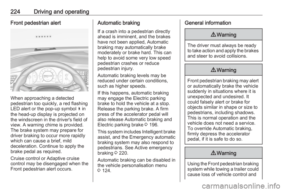 OPEL INSIGNIA 2019 Owners Manual 224Driving and operatingFront pedestrian alert
When approaching a detected
pedestrian too quickly, a red flashing
LED alert or the pop-up symbol 7 in
the head-up display is projected on the windscree OPEL INSIGNIA 2019 Owners Manual 224Driving and operatingFront pedestrian alert
When approaching a detected
pedestrian too quickly, a red flashing
LED alert or the pop-up symbol 7 in
the head-up display is projected on the windscree