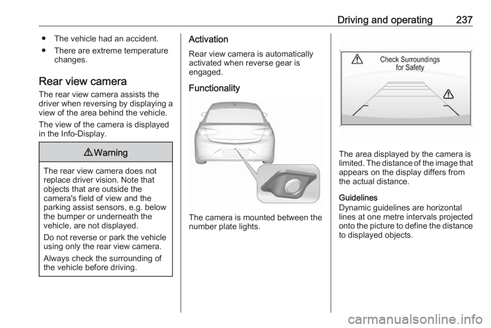 OPEL INSIGNIA 2019 Owners Manual Driving and operating237● The vehicle had an accident.
● There are extreme temperature changes.
Rear view camera The rear view camera assists the
driver when reversing by displaying a view of the OPEL INSIGNIA 2019 Owners Manual Driving and operating237● The vehicle had an accident.
● There are extreme temperature changes.
Rear view camera The rear view camera assists the
driver when reversing by displaying a view of the