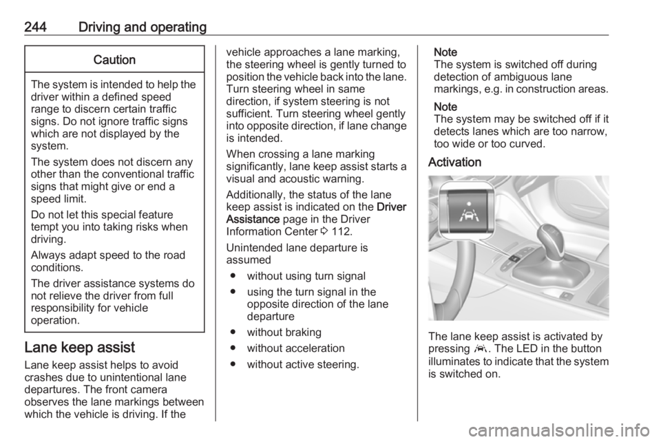 OPEL INSIGNIA 2019 Owners Manual 244Driving and operatingCaution
The system is intended to help thedriver within a defined speed
range to discern certain traffic
signs. Do not ignore traffic signs
which are not displayed by the
syste OPEL INSIGNIA 2019 Owners Manual 244Driving and operatingCaution
The system is intended to help thedriver within a defined speed
range to discern certain traffic
signs. Do not ignore traffic signs
which are not displayed by the
syste