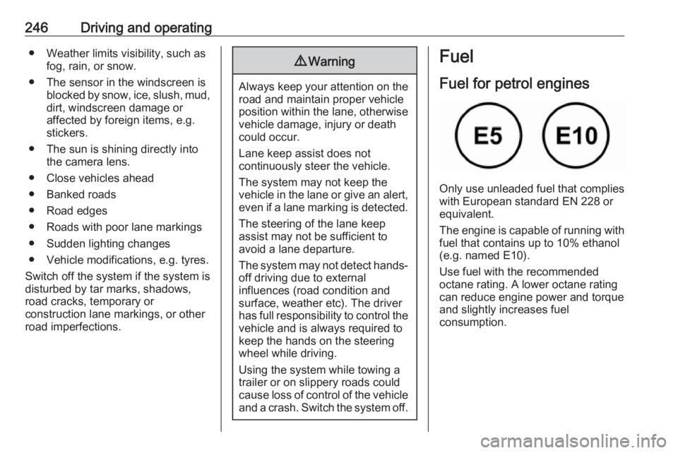 OPEL INSIGNIA 2019 Owners Manual 246Driving and operating● Weather limits visibility, such asfog, rain, or snow.
● The sensor in the windscreen is blocked by snow, ice, slush, mud,dirt, windscreen damage or
affected by foreign it OPEL INSIGNIA 2019 Owners Manual 246Driving and operating● Weather limits visibility, such asfog, rain, or snow.
● The sensor in the windscreen is blocked by snow, ice, slush, mud,dirt, windscreen damage or
affected by foreign it