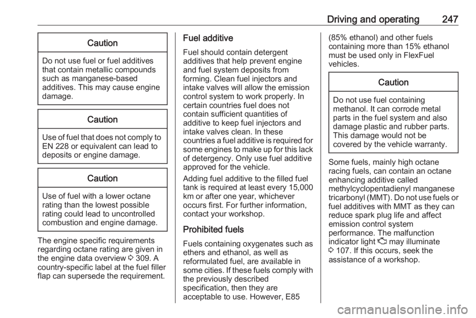 OPEL INSIGNIA 2019 Owners Manual Driving and operating247Caution
Do not use fuel or fuel additives
that contain metallic compounds
such as manganese-based
additives. This may cause engine
damage.
Caution
Use of fuel that does not com OPEL INSIGNIA 2019 Owners Manual Driving and operating247Caution
Do not use fuel or fuel additives
that contain metallic compounds
such as manganese-based
additives. This may cause engine
damage.
Caution
Use of fuel that does not com