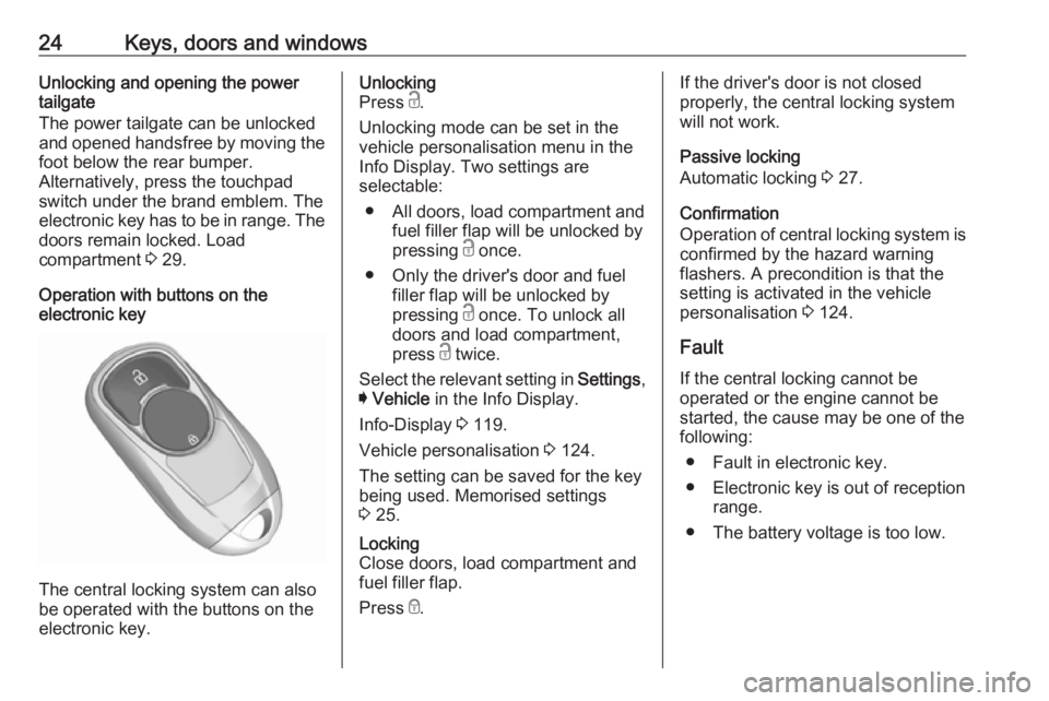 OPEL INSIGNIA 2019  Owners Manual 24Keys, doors and windowsUnlocking and opening the power
tailgate
The power tailgate can be unlocked and opened handsfree by moving the foot below the rear bumper.
Alternatively, press the touchpad sw