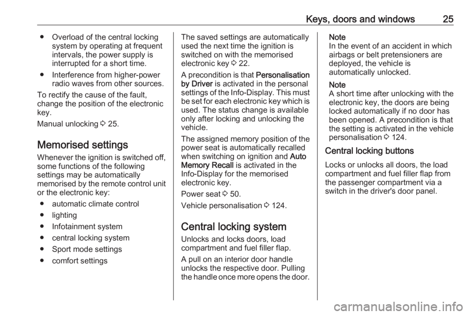 OPEL INSIGNIA 2019  Owners Manual Keys, doors and windows25● Overload of the central lockingsystem by operating at frequent
intervals, the power supply is
interrupted for a short time.
● Interference from higher-power radio waves 