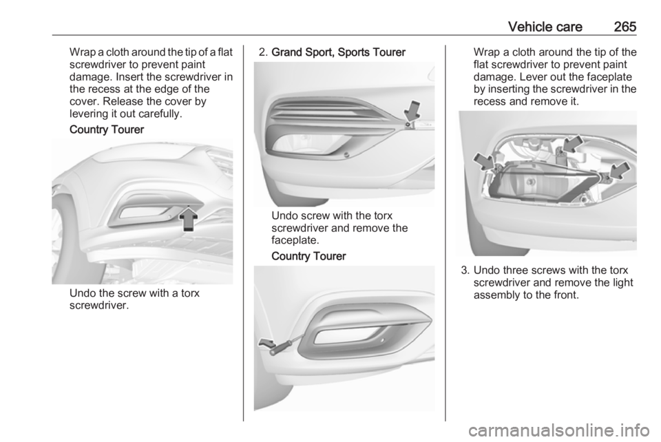 OPEL INSIGNIA 2019 Owners Manual Vehicle care265Wrap a cloth around the tip of a flatscrewdriver to prevent paint
damage. Insert the screwdriver in
the recess at the edge of the
cover. Release the cover by
levering it out carefully.
OPEL INSIGNIA 2019 Owners Manual Vehicle care265Wrap a cloth around the tip of a flatscrewdriver to prevent paint
damage. Insert the screwdriver in
the recess at the edge of the
cover. Release the cover by
levering it out carefully.