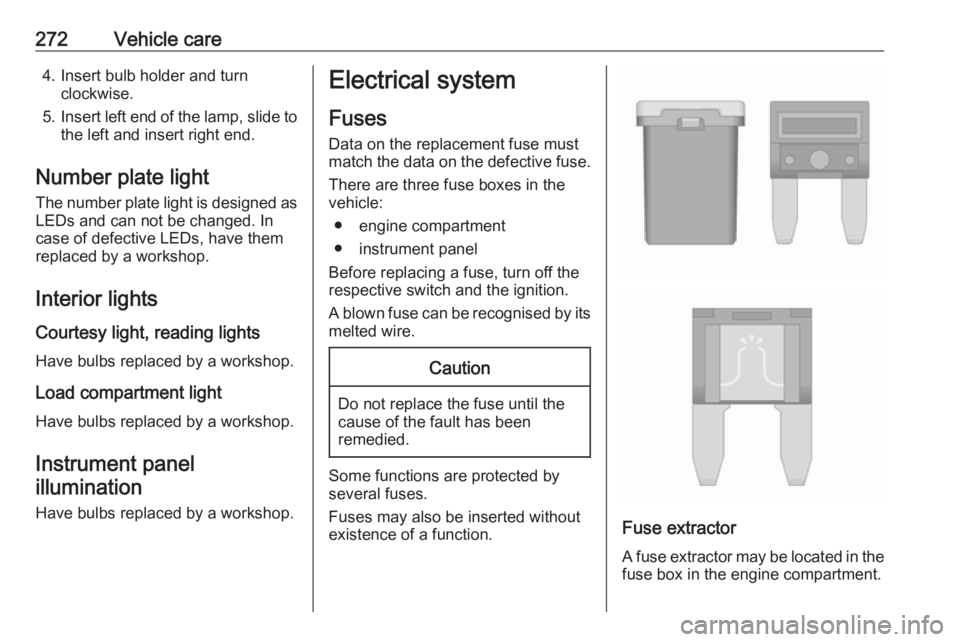 OPEL INSIGNIA 2019 Owners Manual 272Vehicle care4. Insert bulb holder and turnclockwise.
5. Insert left end of the lamp, slide to
the left and insert right end.
Number plate light
The number plate light is designed as
LEDs and can no OPEL INSIGNIA 2019 Owners Manual 272Vehicle care4. Insert bulb holder and turnclockwise.
5. Insert left end of the lamp, slide to
the left and insert right end.
Number plate light
The number plate light is designed as
LEDs and can no