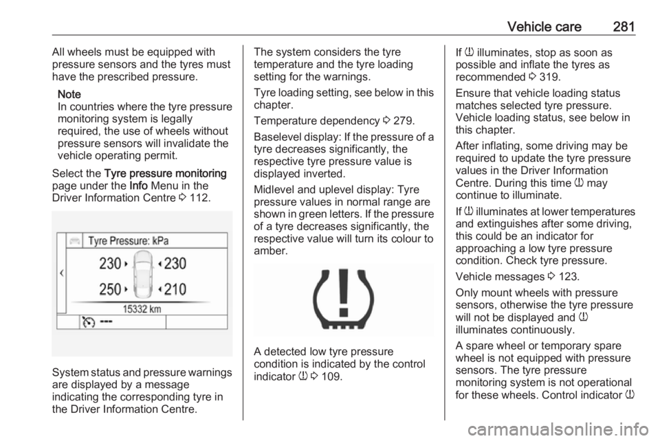 OPEL INSIGNIA 2019 Owners Manual Vehicle care281All wheels must be equipped with
pressure sensors and the tyres must have the prescribed pressure.
Note
In countries where the tyre pressure
monitoring system is legally
required, the u OPEL INSIGNIA 2019 Owners Manual Vehicle care281All wheels must be equipped with
pressure sensors and the tyres must have the prescribed pressure.
Note
In countries where the tyre pressure
monitoring system is legally
required, the u