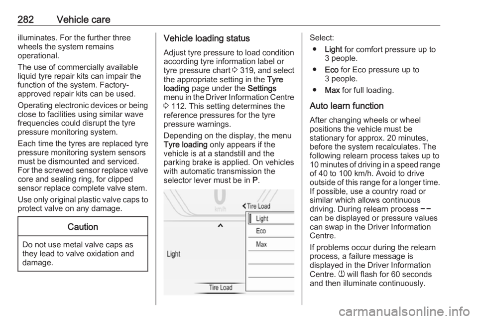 OPEL INSIGNIA 2019 Owners Manual 282Vehicle careilluminates. For the further three
wheels the system remains
operational.
The use of commercially available
liquid tyre repair kits can impair the
function of the system. Factory-
appro OPEL INSIGNIA 2019 Owners Manual 282Vehicle careilluminates. For the further three
wheels the system remains
operational.
The use of commercially available
liquid tyre repair kits can impair the
function of the system. Factory-
appro